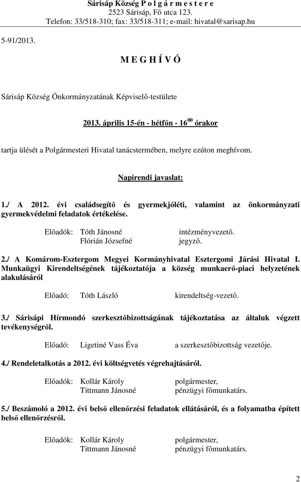 Napirendi javaslat: 1./ A 2012. évi családsegítő és gyermekjóléti, valamint az önkormányzati gyermekvédelmi feladatok értékelése. Előadók: Tóth Jánosné Flórián Józsefné intézményvezető. jegyző. 2./ A Komárom-Esztergom Megyei Kormányhivatal Esztergomi Járási Hivatal I.