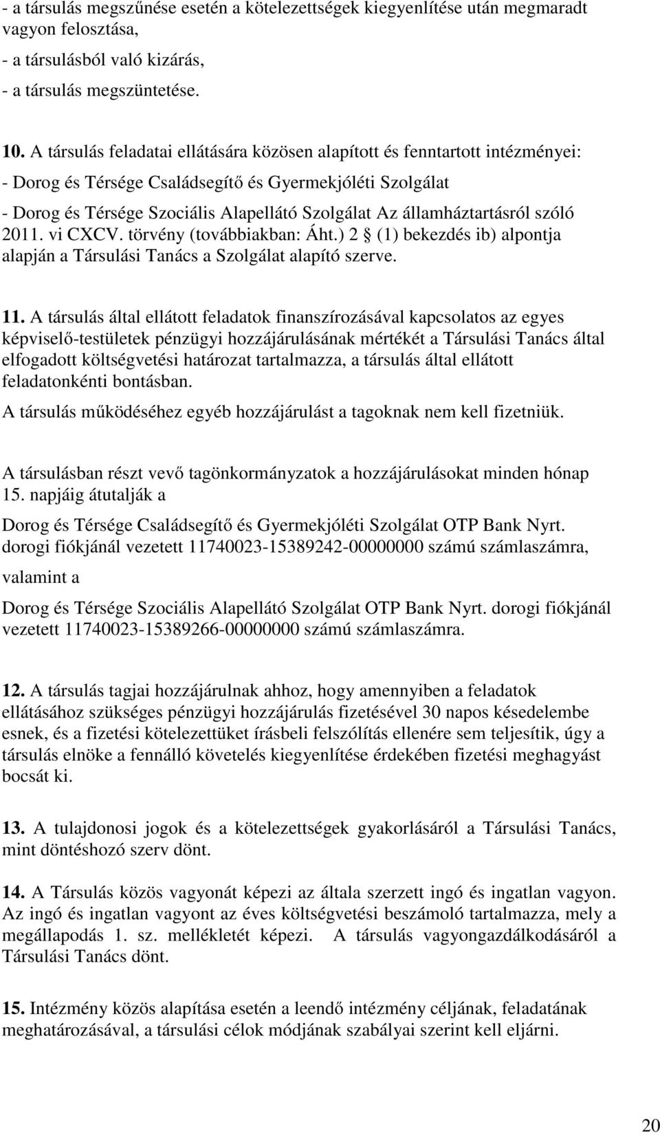 államháztartásról szóló 2011. vi CXCV. törvény (továbbiakban: Áht.) 2 (1) bekezdés ib) alpontja alapján a Társulási Tanács a Szolgálat alapító szerve. 11.