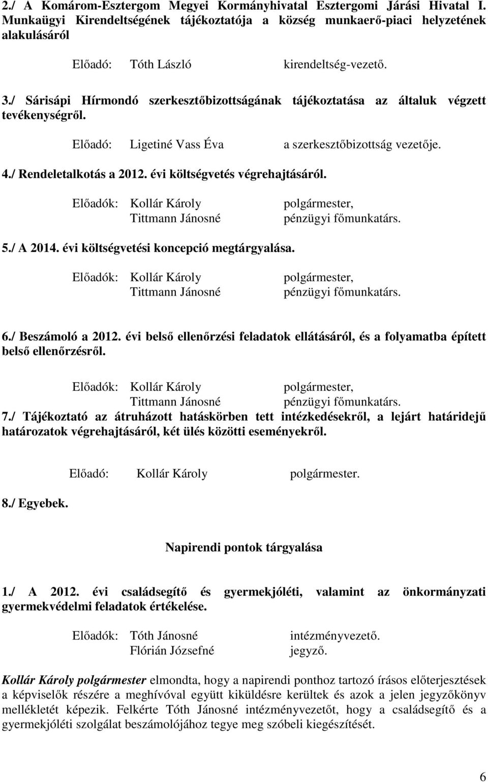 / Sárisápi Hírmondó szerkesztőbizottságának tájékoztatása az általuk végzett tevékenységről. Előadó: Ligetiné Vass Éva a szerkesztőbizottság vezetője. 4./ Rendeletalkotás a 2012.