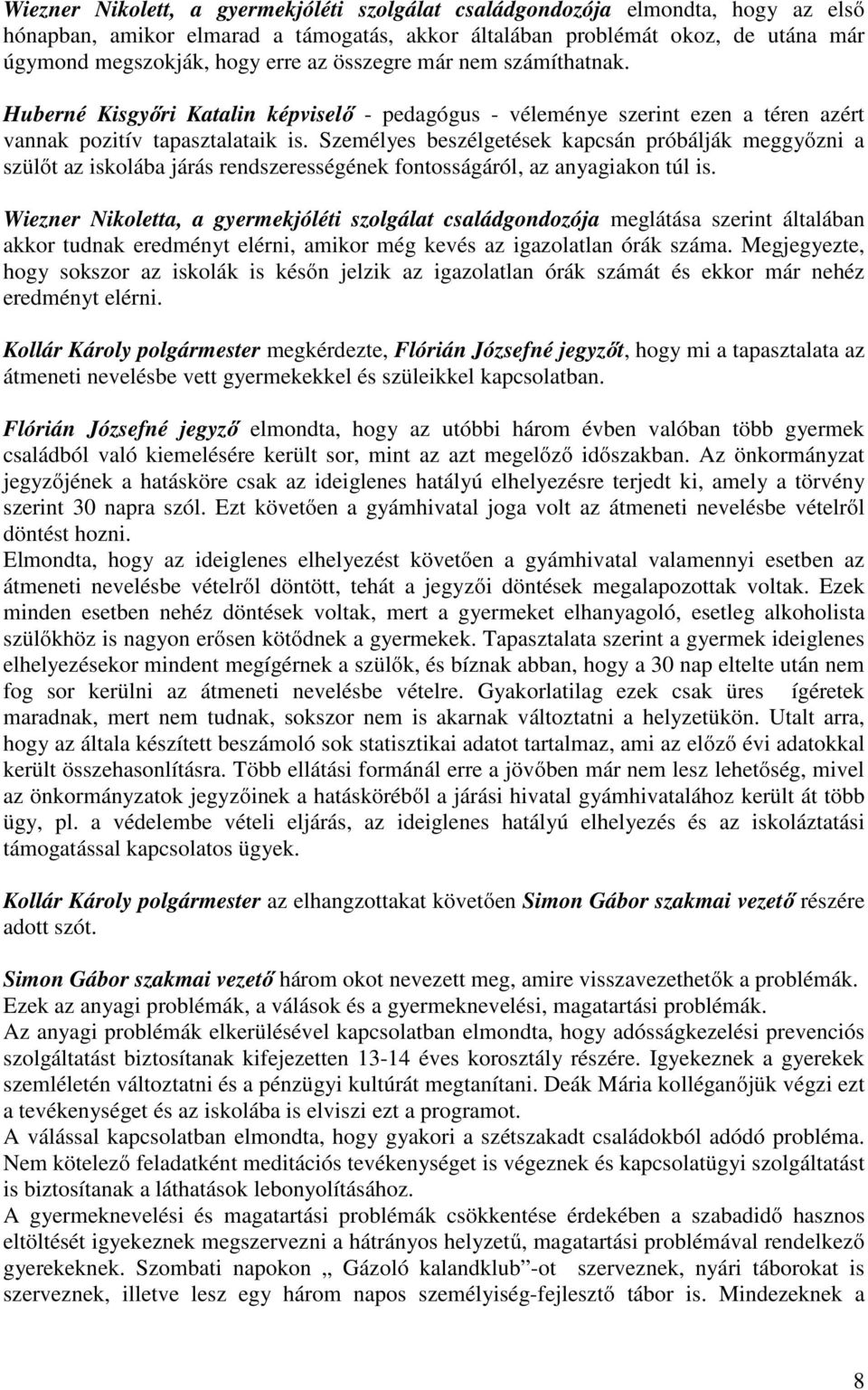 Személyes beszélgetések kapcsán próbálják meggyőzni a szülőt az iskolába járás rendszerességének fontosságáról, az anyagiakon túl is.