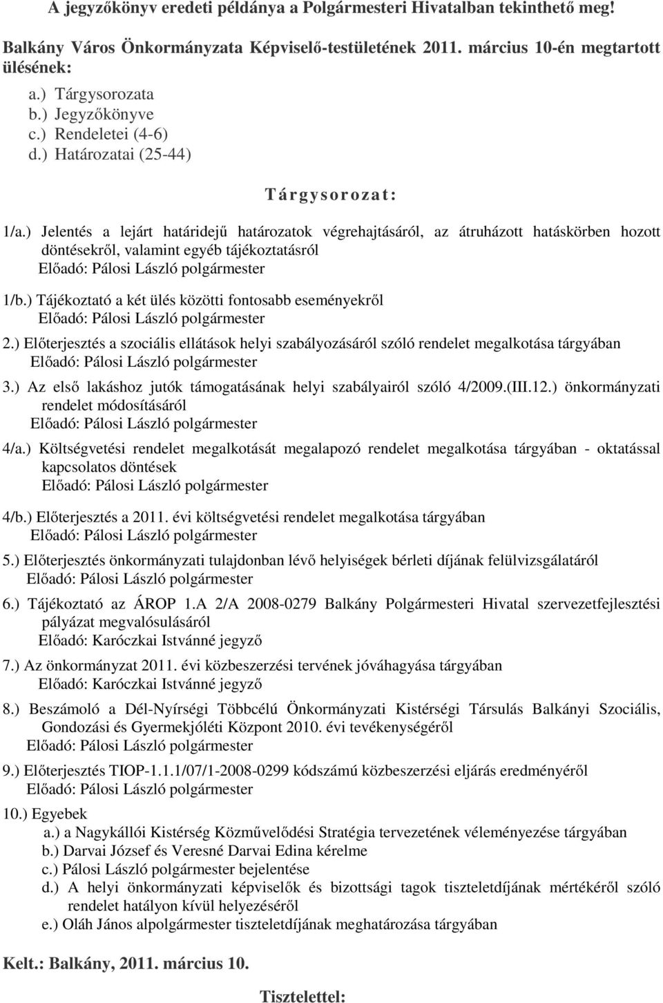 ) Jelentés a lejárt határidejű határozatok végrehajtásáról, az átruházott hatáskörben hozott döntésekről, valamint egyéb tájékoztatásról Előadó: Pálosi László polgármester 1/b.