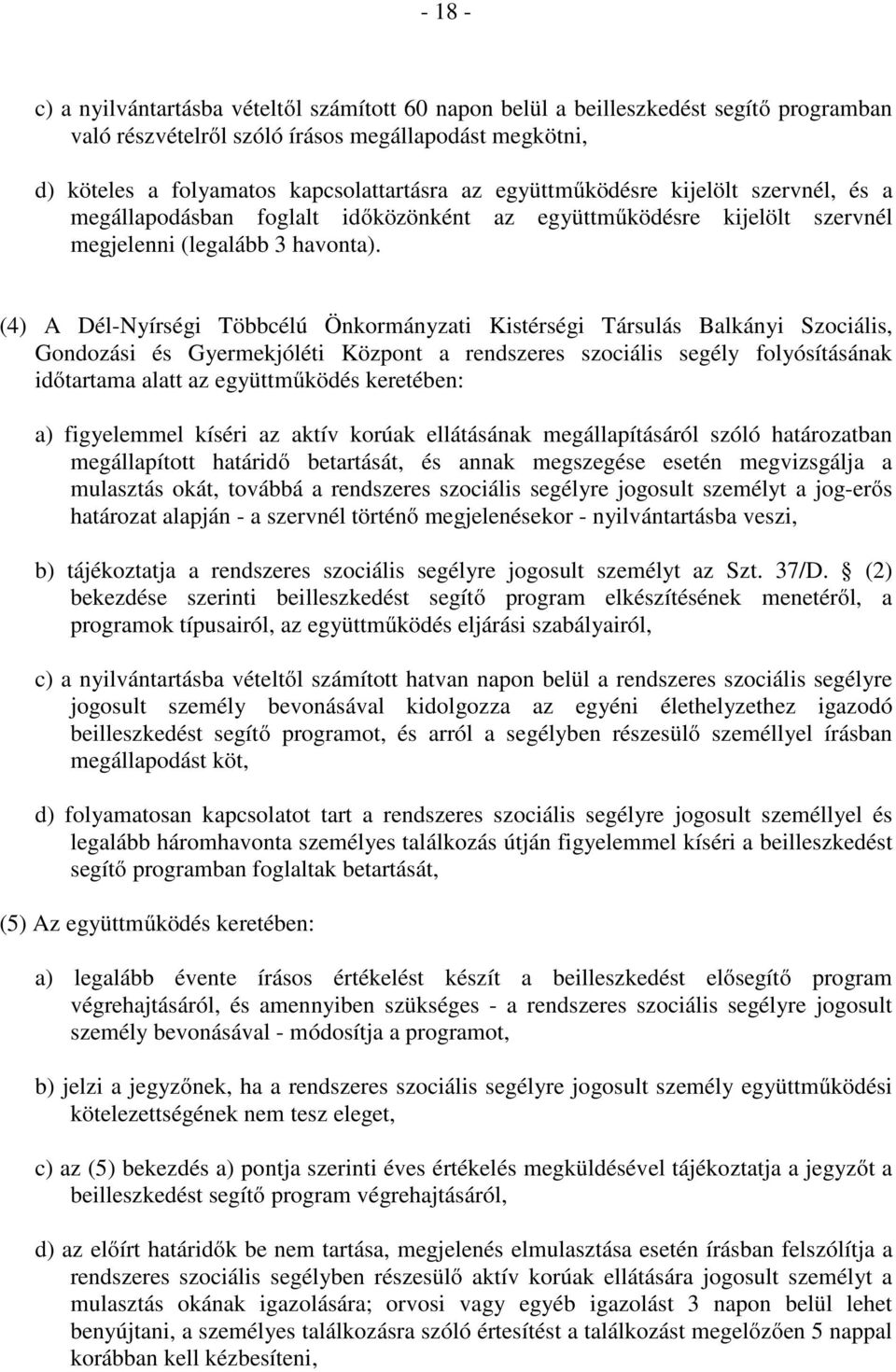 (4) A Dél-Nyírségi Többcélú Önkormányzati Kistérségi Társulás Balkányi Szociális, Gondozási és Gyermekjóléti Központ a rendszeres szociális segély folyósításának időtartama alatt az együttműködés