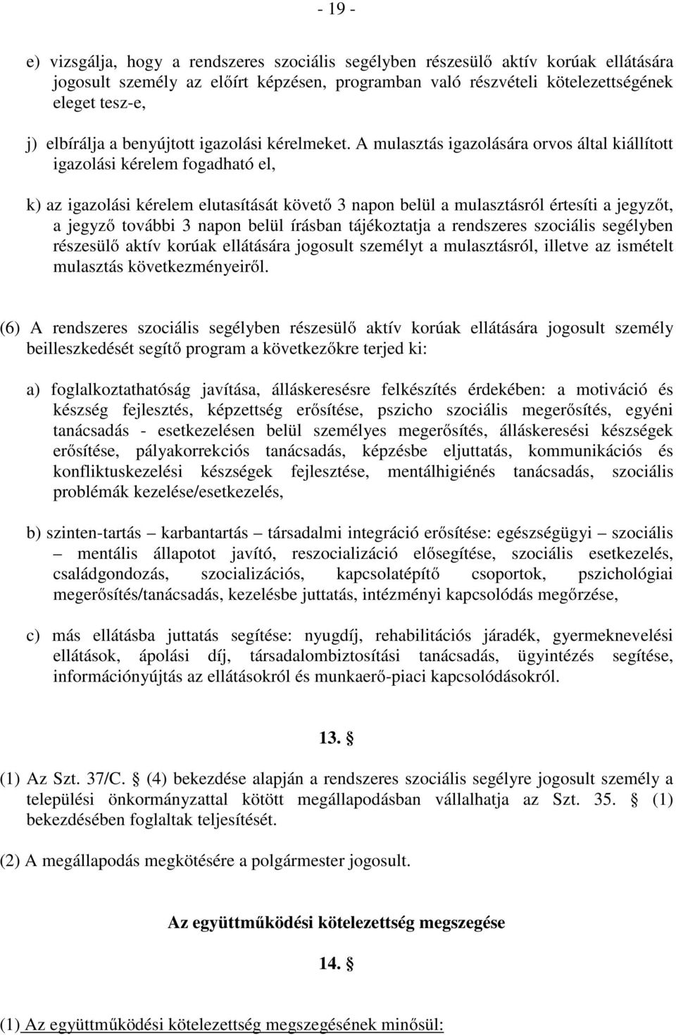 A mulasztás igazolására orvos által kiállított igazolási kérelem fogadható el, k) az igazolási kérelem elutasítását követő 3 napon belül a mulasztásról értesíti a jegyzőt, a jegyző további 3 napon