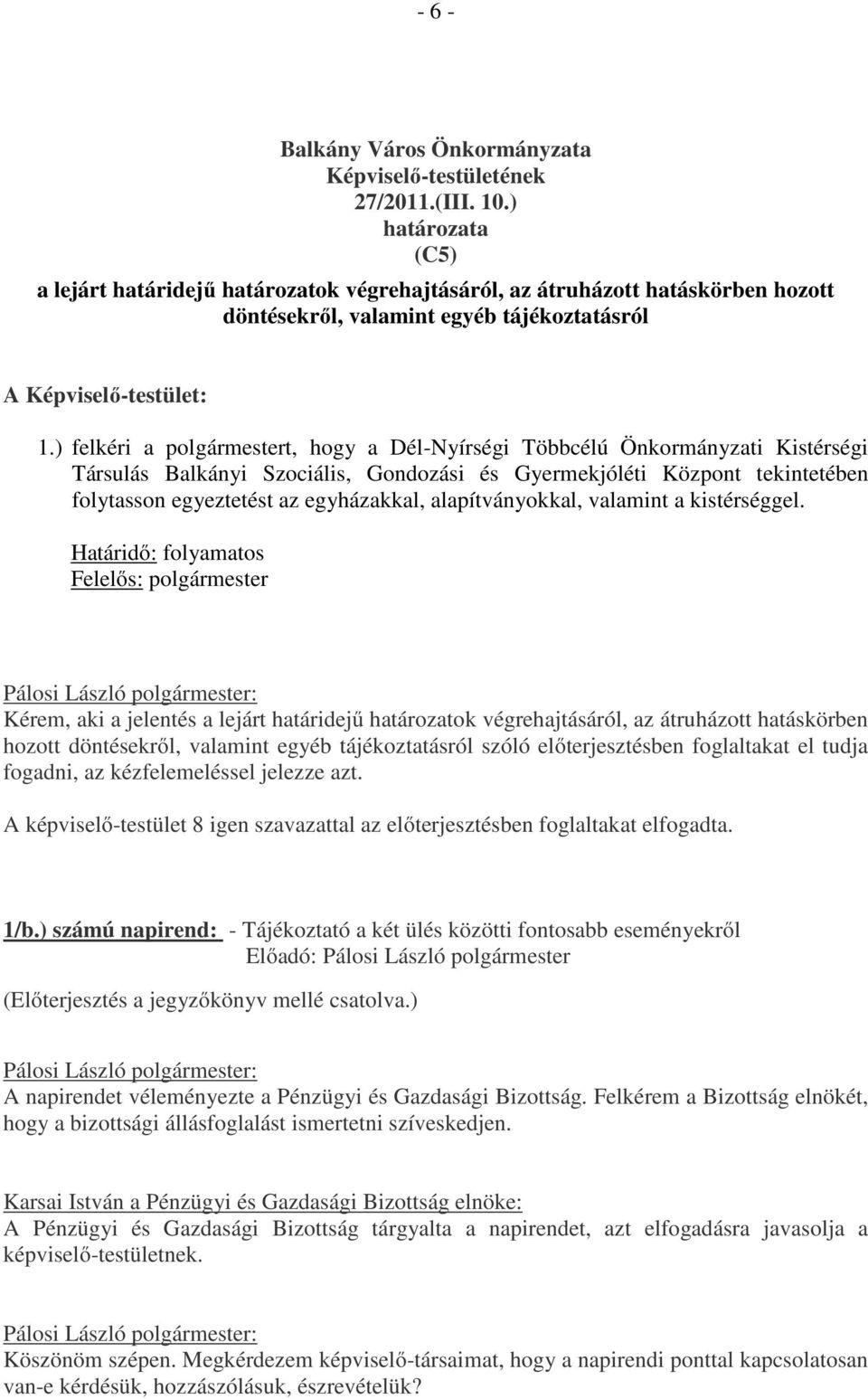 ) felkéri a polgármestert, hogy a Dél-Nyírségi Többcélú Önkormányzati Kistérségi Társulás Balkányi Szociális, Gondozási és Gyermekjóléti Központ tekintetében folytasson egyeztetést az egyházakkal,