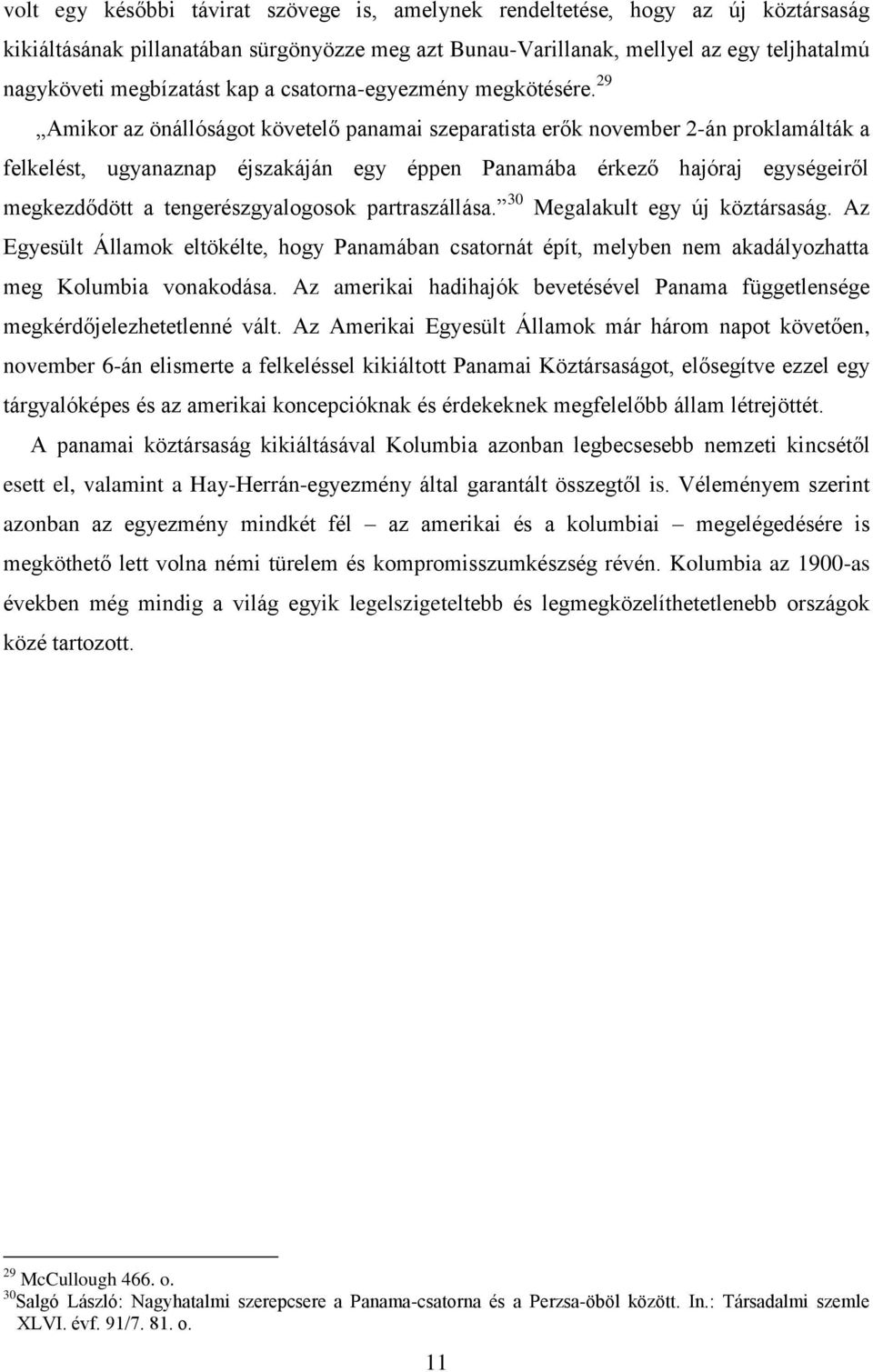 29 Amikor az önállóságot követelő panamai szeparatista erők november 2-án proklamálták a felkelést, ugyanaznap éjszakáján egy éppen Panamába érkező hajóraj egységeiről megkezdődött a