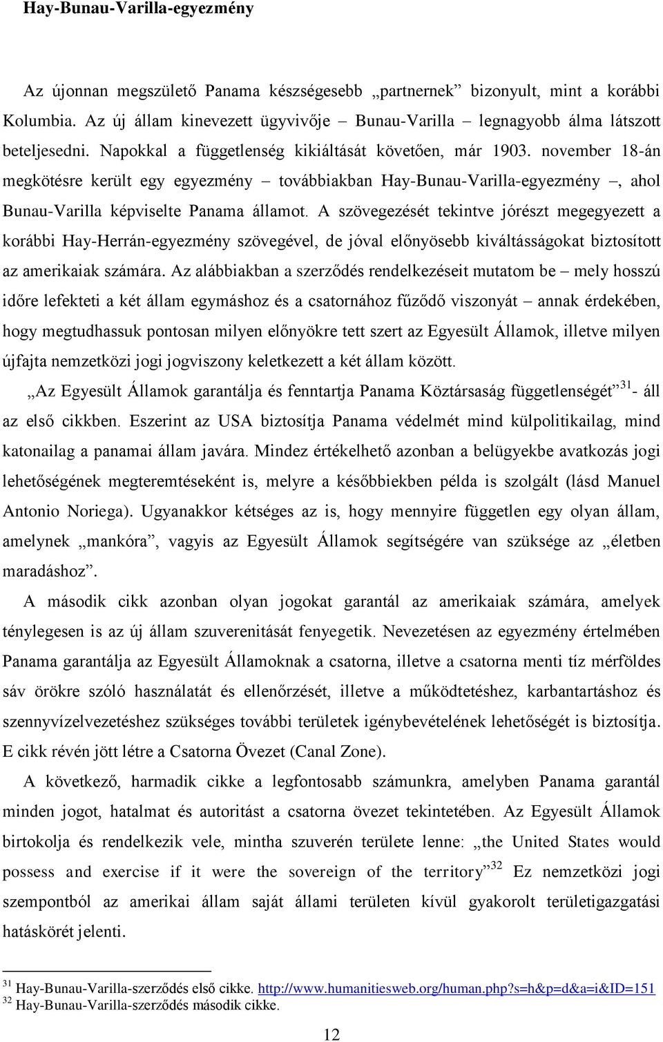 november 18-án megkötésre került egy egyezmény továbbiakban Hay-Bunau-Varilla-egyezmény, ahol Bunau-Varilla képviselte Panama államot.