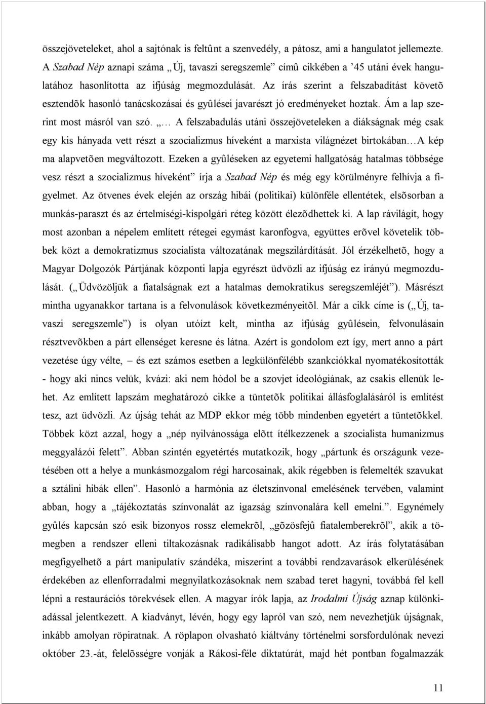 Az írás szerint a felszabadítást követõ esztendõk hasonló tanácskozásai és gyûlései javarészt jó eredményeket hoztak. Ám a lap szerint most másról van szó.