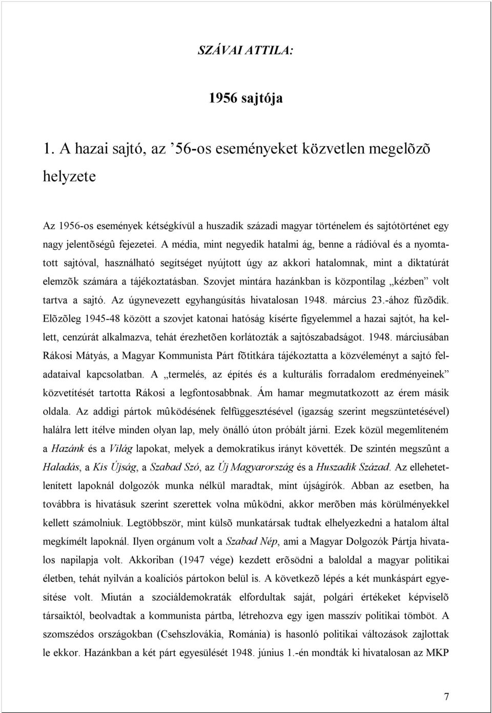 A média, mint negyedik hatalmi ág, benne a rádióval és a nyomtatott sajtóval, használható segítséget nyújtott úgy az akkori hatalomnak, mint a diktatúrát elemzõk számára a tájékoztatásban.