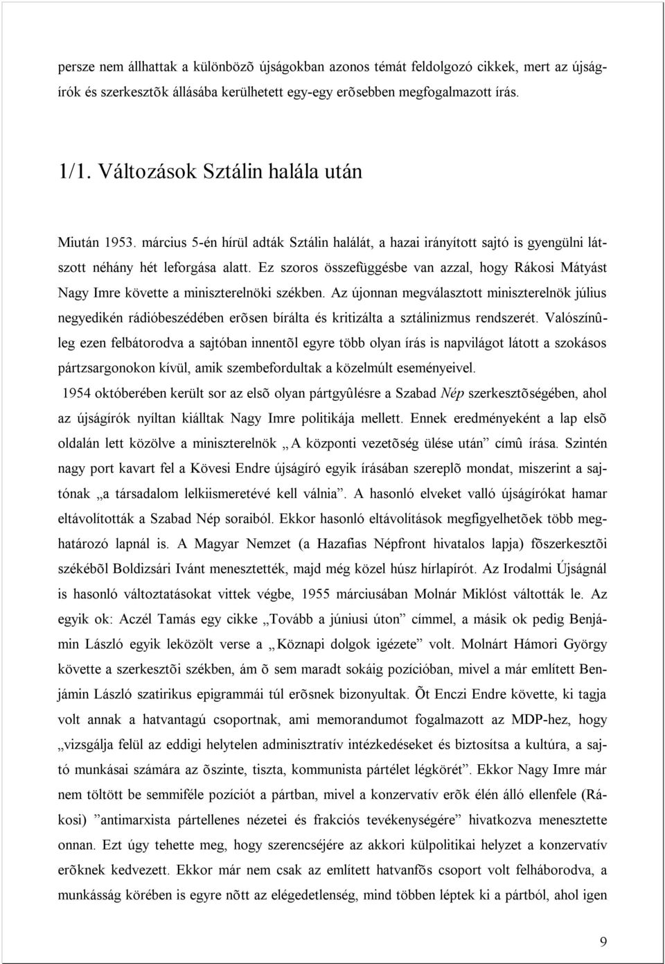 Ez szoros összefüggésbe van azzal, hogy Rákosi Mátyást Nagy Imre követte a miniszterelnöki székben.