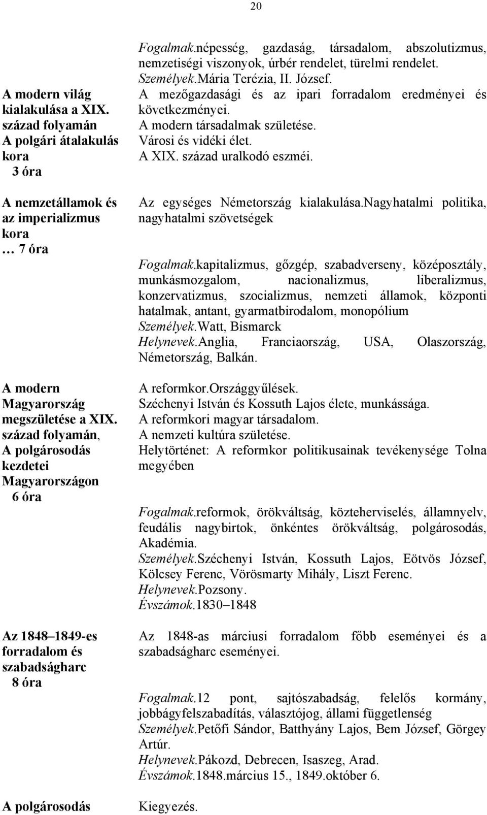 népesség, gazdaság, társadalom, abszolutizmus, nemzetiségi viszonyok, úrbér rendelet, türelmi rendelet. Személyek.Mária Terézia, II. József.