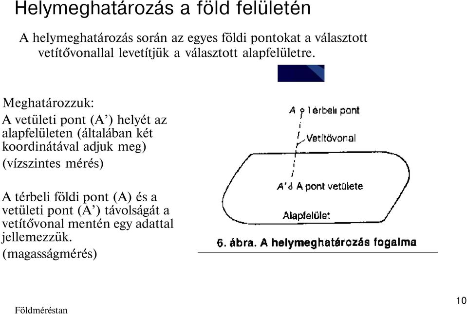 Meghatározzuk: A vetületi pont (A ) helyét az alapfelületen (általában két koordinátával adjuk