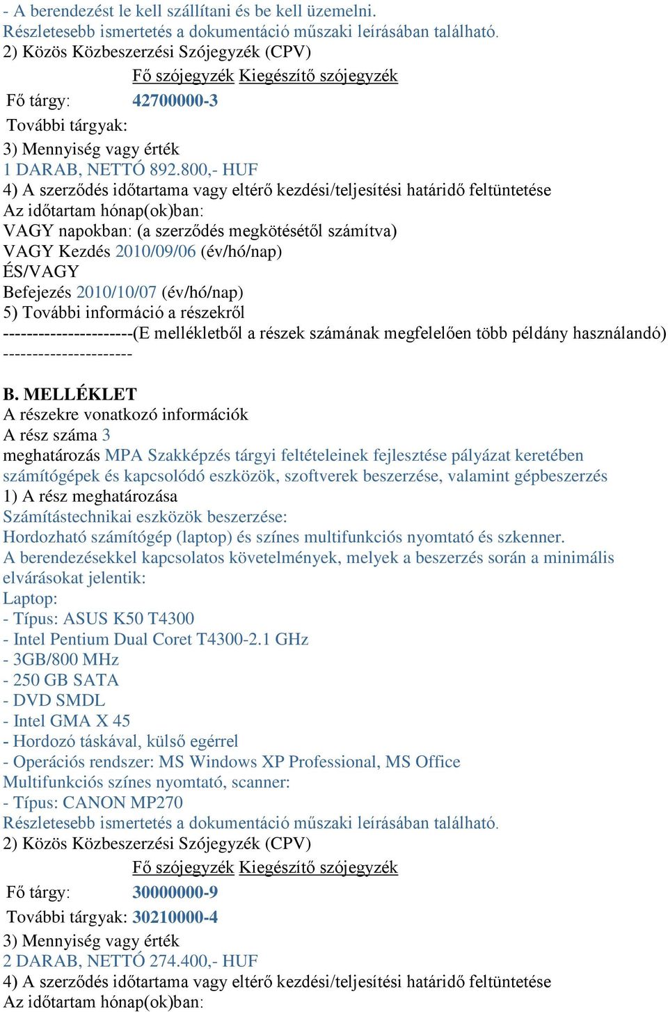 800,- HUF 4) A szerződés időtartama vagy eltérő kezdési/teljesítési határidő feltüntetése Az időtartam hónap(ok)ban: VAGY napokban: (a szerződés megkötésétől számítva) VAGY Kezdés 2010/09/06