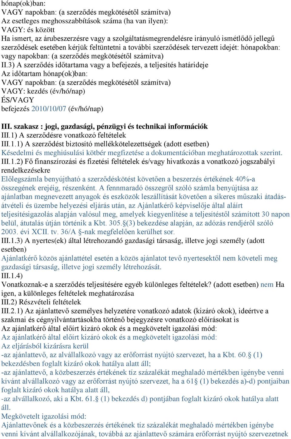 3) A szerződés időtartama vagy a befejezés, a teljesítés határideje Az időtartam hónap(ok)ban: VAGY napokban: (a szerződés megkötésétől számítva) VAGY: kezdés (év/hó/nap) ÉS/VAGY befejezés 2010/10/07