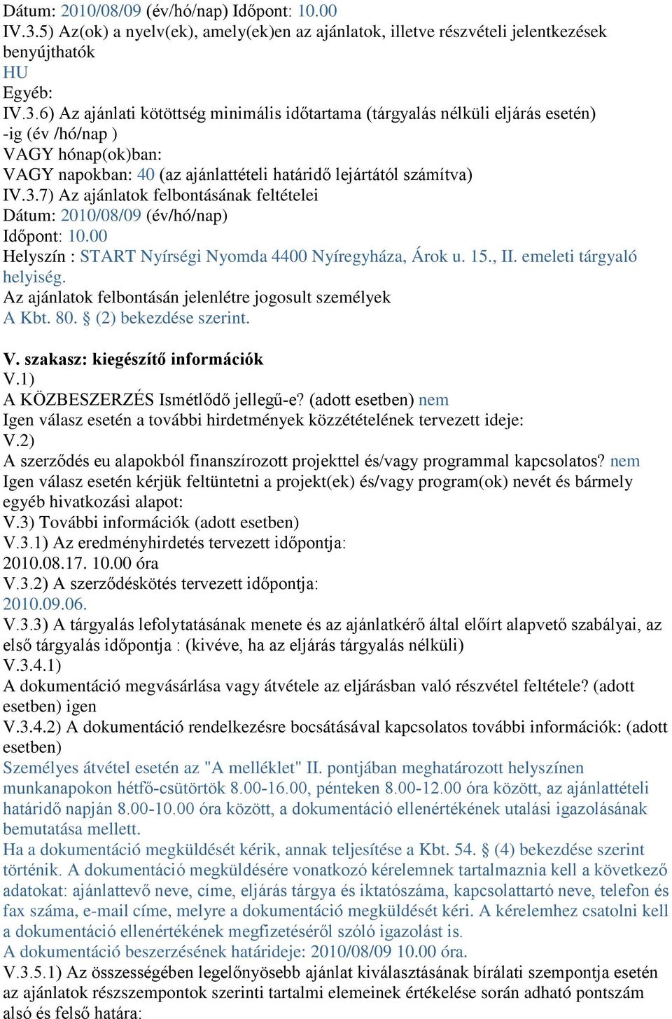 6) Az ajánlati kötöttség minimális időtartama (tárgyalás nélküli eljárás esetén) -ig (év /hó/nap ) VAGY hónap(ok)ban: VAGY napokban: 40 (az ajánlattételi határidő lejártától számítva) IV.3.