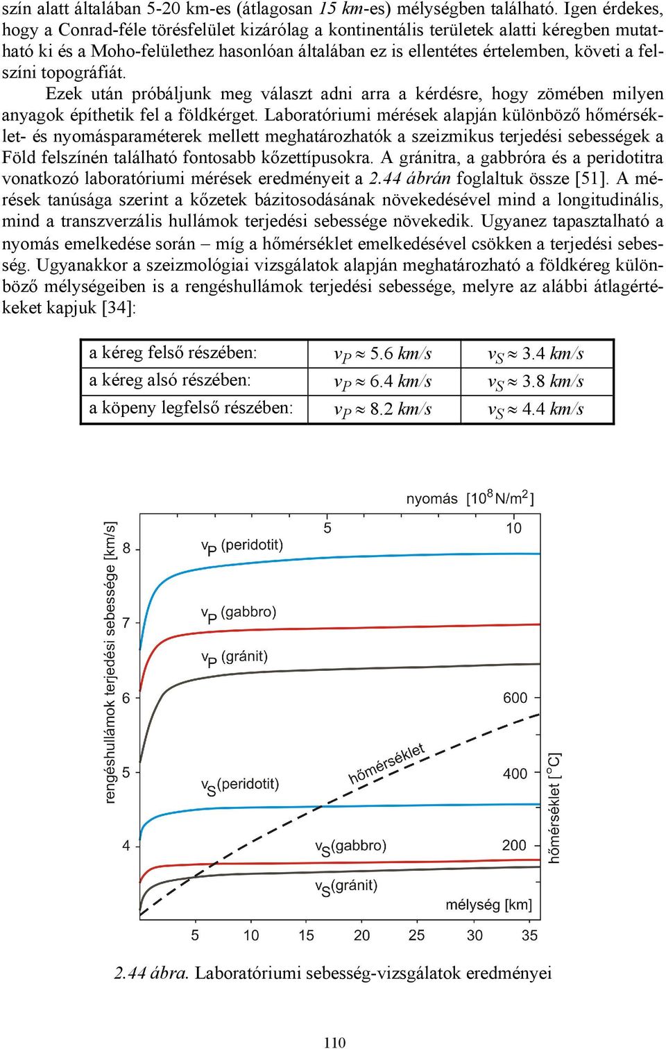 topográfiát. Ezek után próbáljunk meg választ adni arra a kérdésre, hogy zömében milyen anyagok építhetik fel a földkérget.