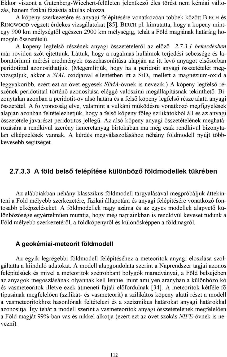 kimutatta, hogy a köpeny mintegy 900 km mélységtől egészen 2900 km mélységig, tehát a Föld magjának határáig homogén összetételű. A köpeny legfelső részének anyagi összetételéről az előző 2.7.3.