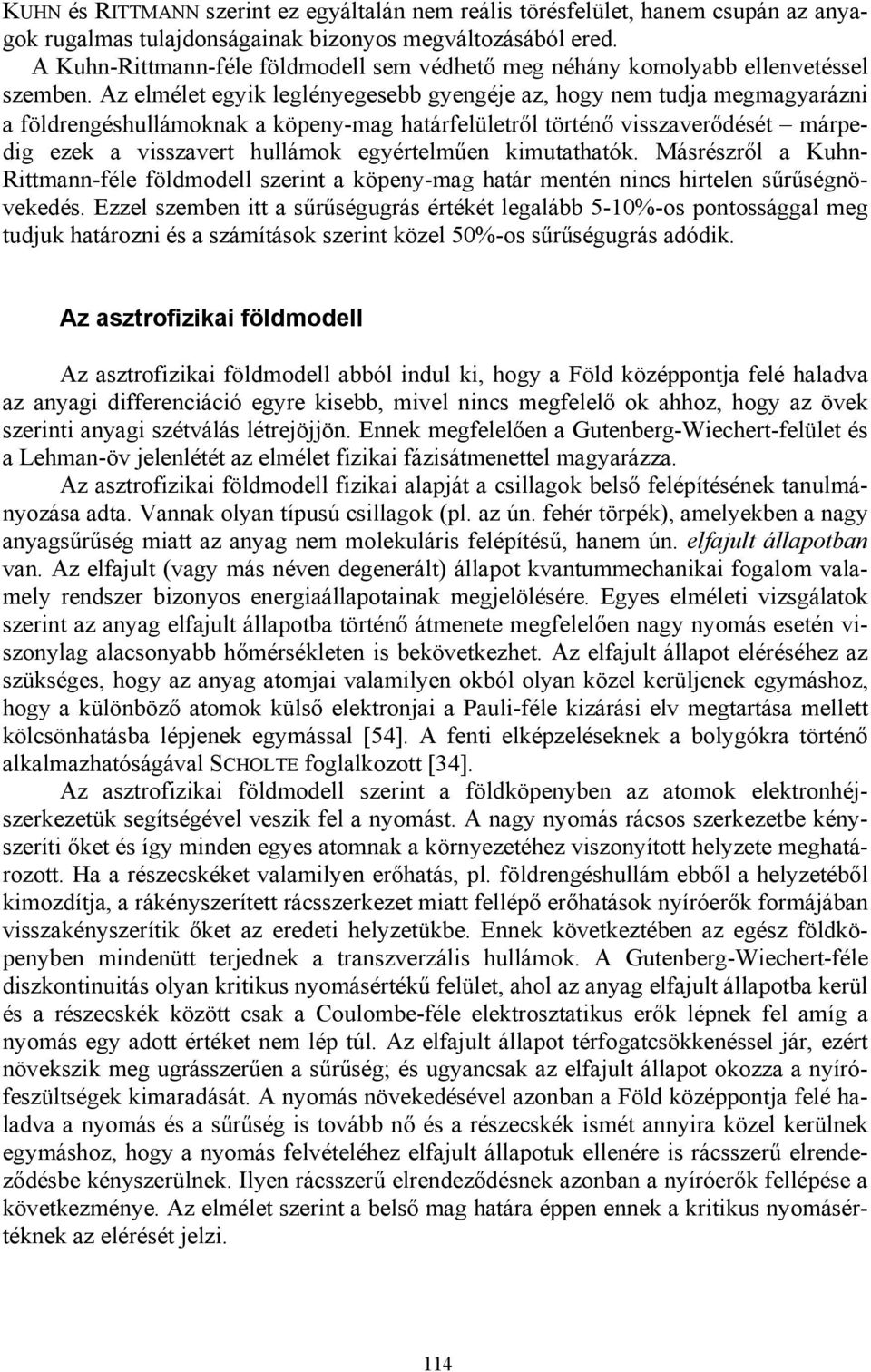 Az elmélet egyik leglényegesebb gyengéje az, hogy nem tudja megmagyarázni a földrengéshullámoknak a köpeny-mag határfelületről történő visszaverődését márpedig ezek a visszavert hullámok egyértelműen