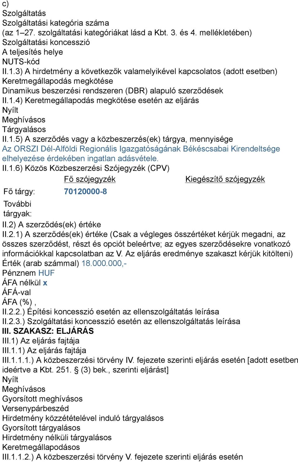 3) A hirdetmény a következők valamelyikével kapcsolatos (adott esetben) Keretmegállapodás megkötése Dinamikus beszerzési rendszeren (DBR) alapuló szerződések II.1.