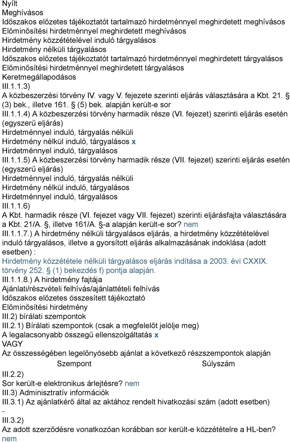 1.3) A közbeszerzési törvény IV. vagy V. fejezete szerinti eljárás választására a Kbt. 21. (3) bek., illetve 161. (5) bek. alapján került-e sor III.1.1.4) A közbeszerzési törvény harmadik része (VI.