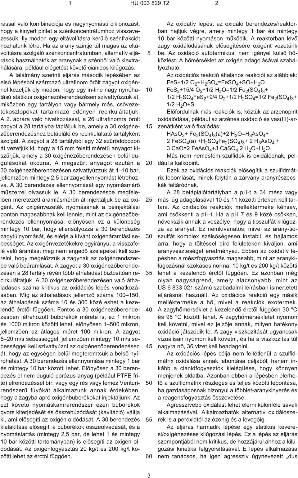 A találmány szerinti eljárás második lépésében az elsõ lépésbõl származó ultrafinom õrölt zagyot oxigénnel kezeljük oly módon, hogy egy in¹line nagy nyíróhatású statikus oxigénezõberendezésen