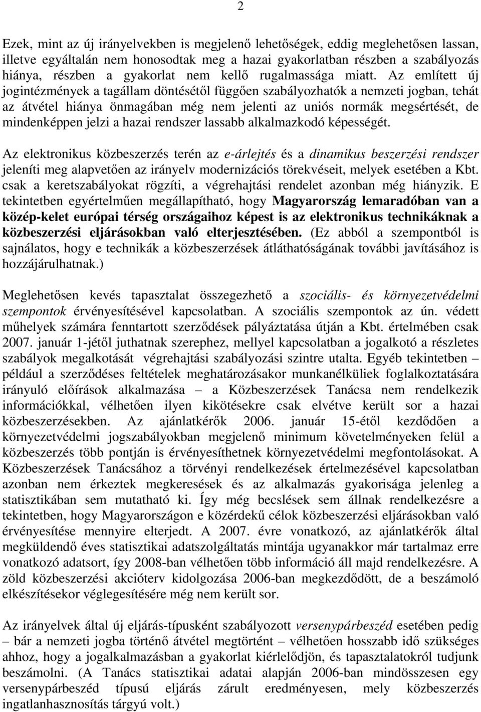Az említett új jogintézmények a tagállam döntésétől függően szabályozhatók a nemzeti jogban, tehát az átvétel hiánya önmagában még nem jelenti az uniós normák megsértését, de mindenképpen jelzi a