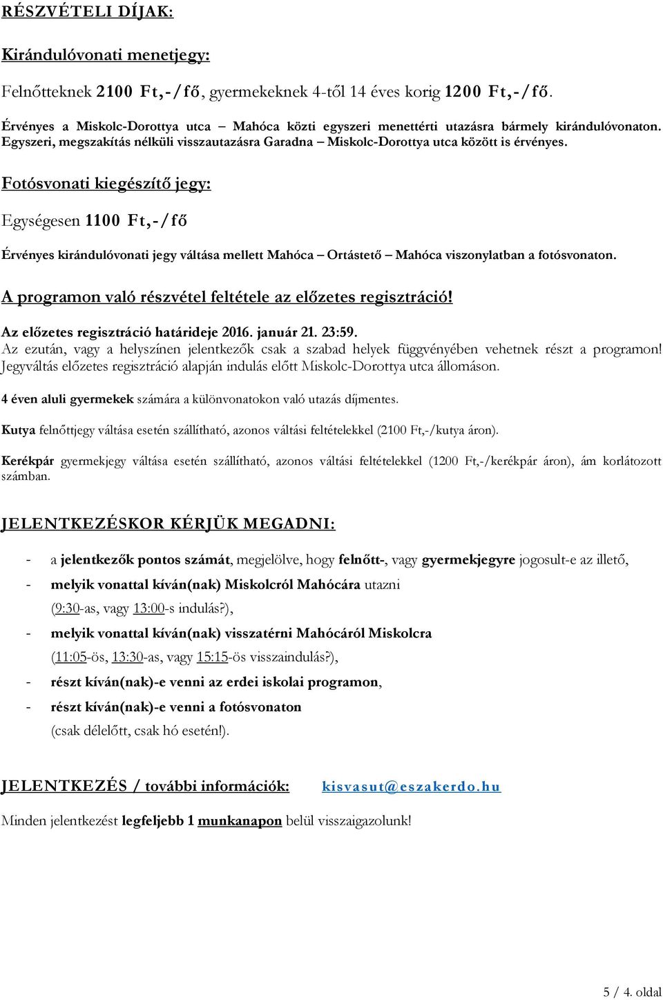 Fotósvonati kiegészítő jegy: Egységesen 1100 Ft,-/fő Érvényes kirándulóvonati jegy váltása mellett Mahóca Ortástető Mahóca viszonylatban a fotósvonaton.