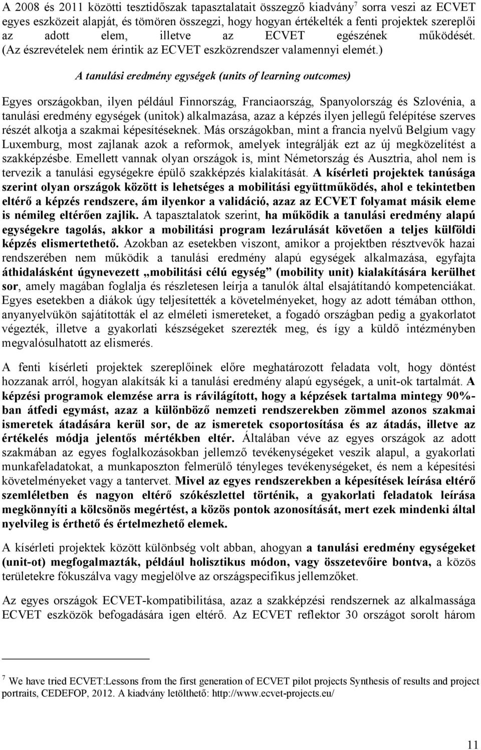 ) A tanulási eredmény egységek (units of learning outcomes) Egyes országokban, ilyen például Finnország, Franciaország, Spanyolország és Szlovénia, a tanulási eredmény egységek (unitok) alkalmazása,