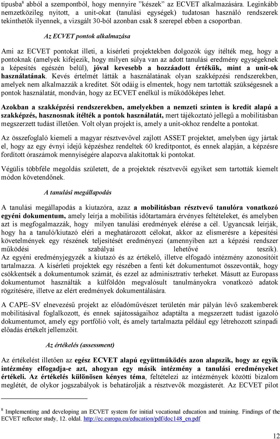 Az ECVET pontok alkalmazása Ami az ECVET pontokat illeti, a kísérleti projektekben dolgozók úgy ítélték meg, hogy a pontoknak (amelyek kifejezik, hogy milyen súlya van az adott tanulási eredmény