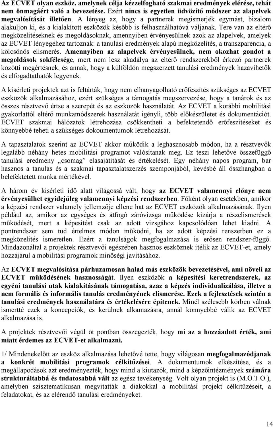 Tere van az eltérő megközelítéseknek és megoldásoknak, amennyiben érvényesülnek azok az alapelvek, amelyek az ECVET lényegéhez tartoznak: a tanulási eredmények alapú megközelítés, a transzparencia, a