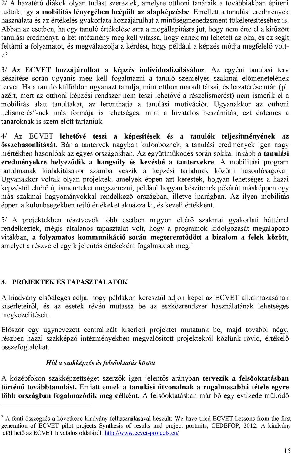 Abban az esetben, ha egy tanuló értékelése arra a megállapításra jut, hogy nem érte el a kitűzött tanulási eredményt, a két intézmény meg kell vitassa, hogy ennek mi lehetett az oka, és ez segít