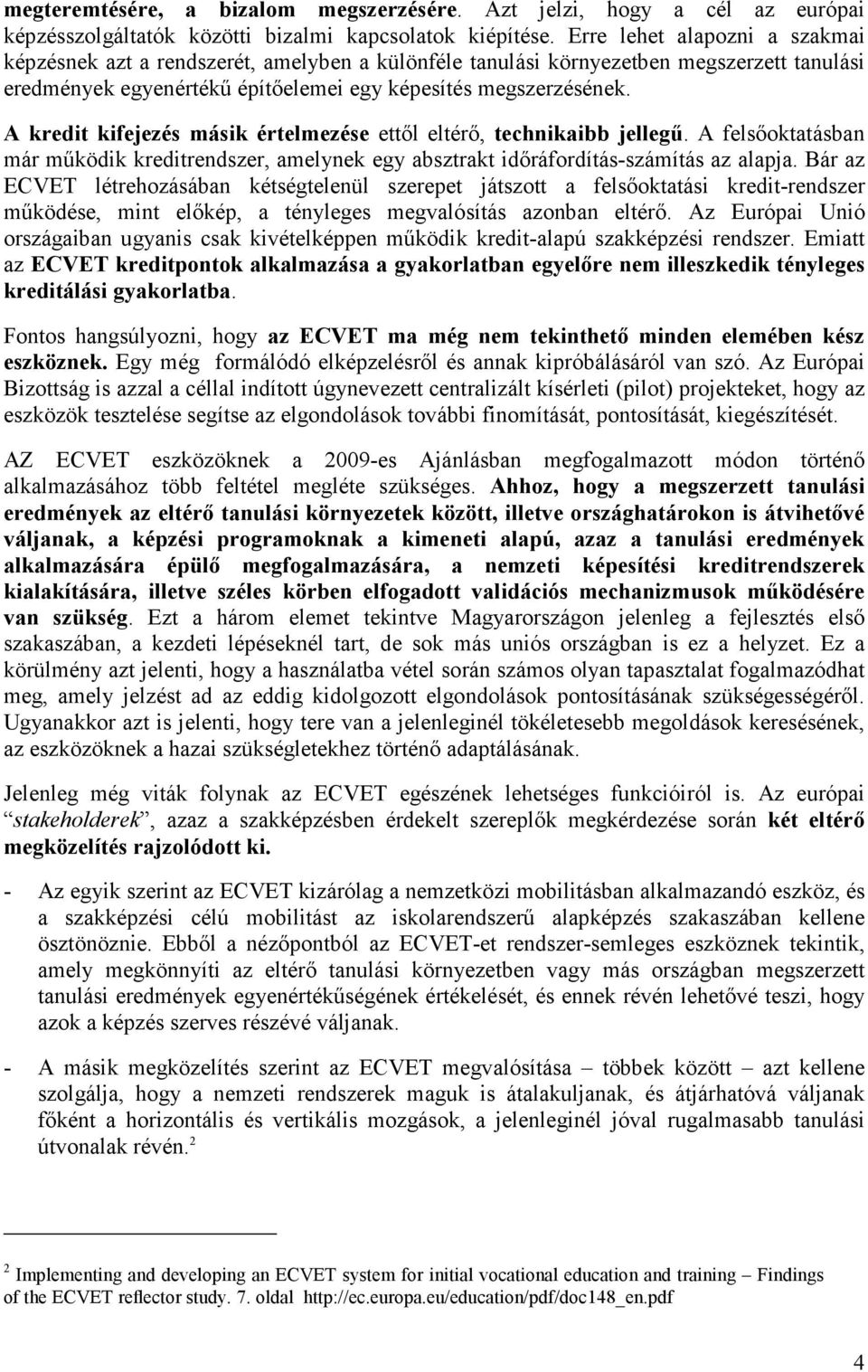 A kredit kifejezés másik értelmezése ettől eltérő, technikaibb jellegű. A felsőoktatásban már működik kreditrendszer, amelynek egy absztrakt időráfordítás-számítás az alapja.