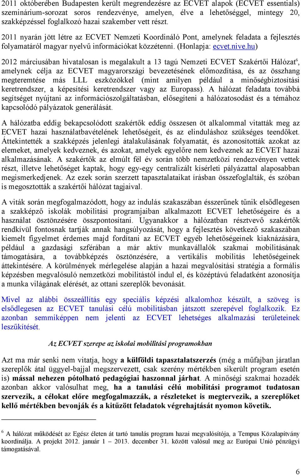 hu) 2012 márciusában hivatalosan is megalakult a 13 tagú Nemzeti ECVET Szakértői Hálózat 6, amelynek célja az ECVET magyarországi bevezetésének előmozdítása, és az összhang megteremtése más LLL