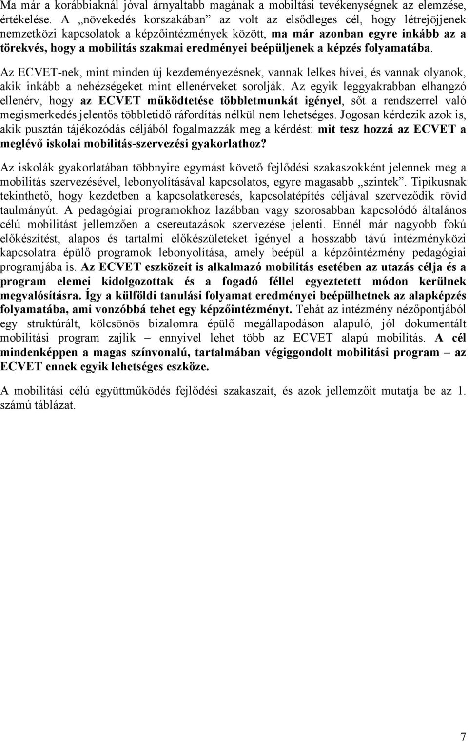 beépüljenek a képzés folyamatába. Az ECVET-nek, mint minden új kezdeményezésnek, vannak lelkes hívei, és vannak olyanok, akik inkább a nehézségeket mint ellenérveket sorolják.