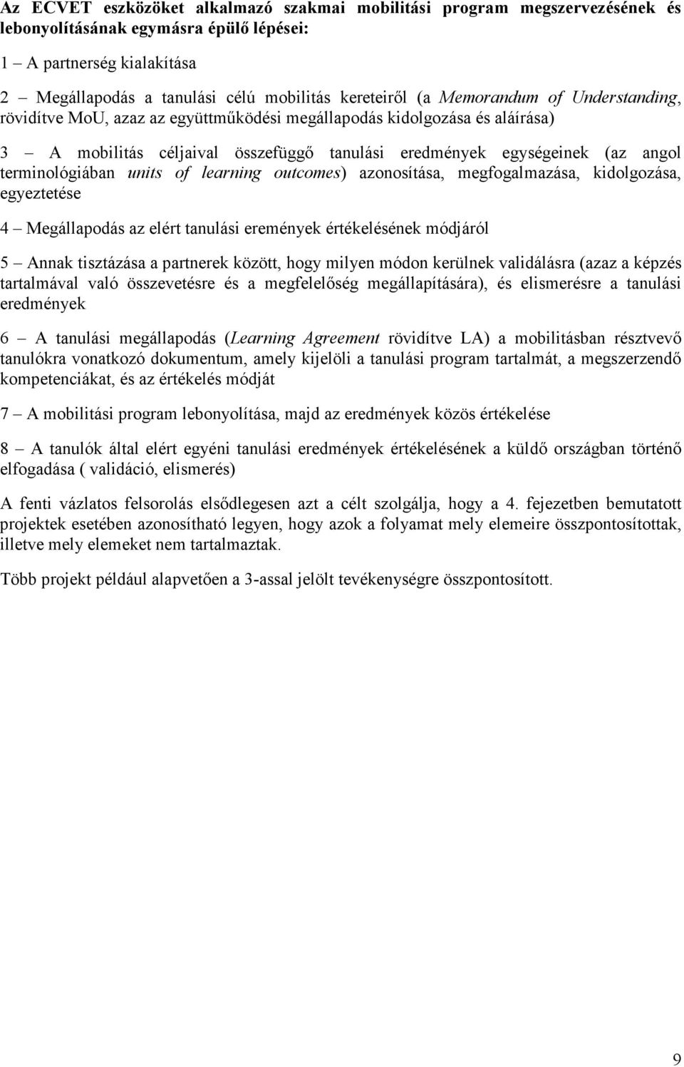 units of learning outcomes) azonosítása, megfogalmazása, kidolgozása, egyeztetése 4 Megállapodás az elért tanulási eremények értékelésének módjáról 5 Annak tisztázása a partnerek között, hogy milyen