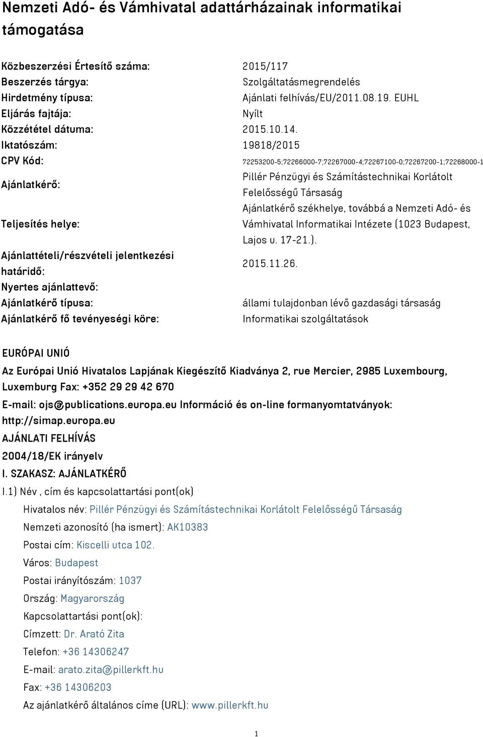 Iktatószám: 19818/2015 CPV Kód: 72253200-5;72266000-7;72267000-4;72267100-0;72267200-1;72268000-1 Ajánlatkérő: Pillér Pénzügyi és Számítástechnikai Korlátolt Felelősségű Társaság Ajánlatkérő