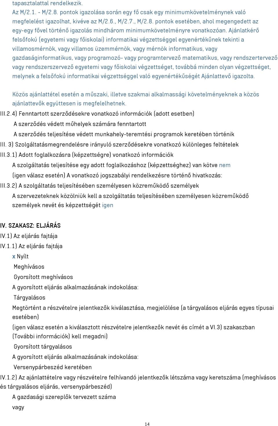 programozó- vagy programtervező matematikus, vagy rendszertervező vagy rendszerszervező egyetemi vagy főiskolai végzettséget, továbbá minden olyan végzettséget, melynek a felsőfokú informatikai