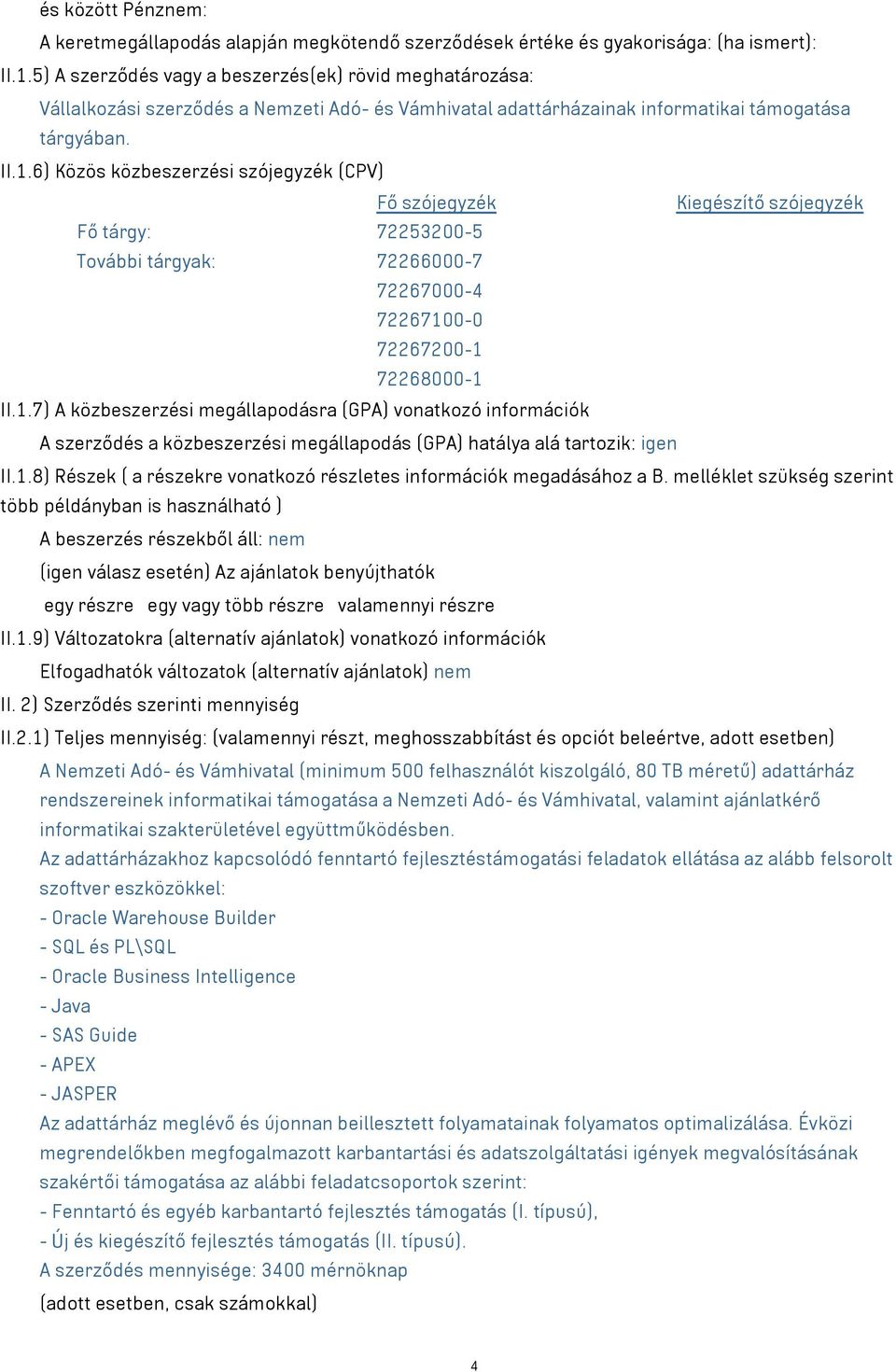 6) Közös közbeszerzési szójegyzék (CPV) Fő szójegyzék Kiegészítő szójegyzék Fő tárgy: 72253200-5 További tárgyak: 72266000-7 72267000-4 7226710