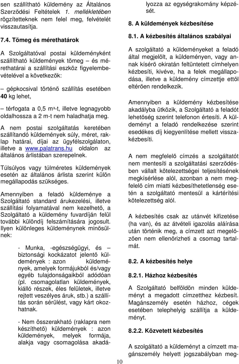 40 kg lehet, térfogata a 0,5 mᶟ-t, illetve legnagyobb oldalhossza a 2 m-t nem haladhatja meg.