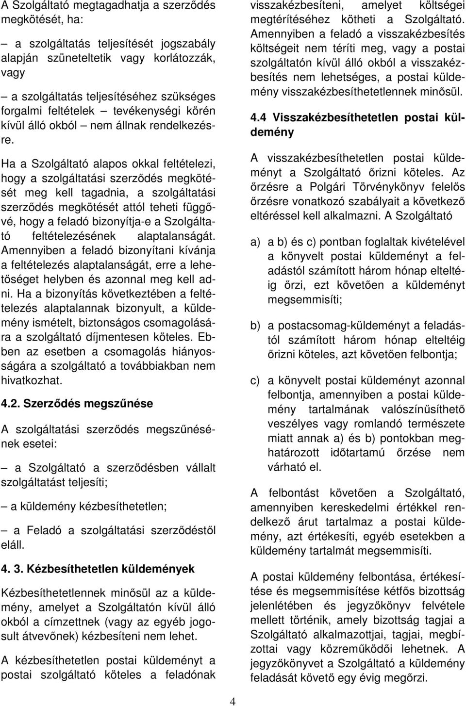 Ha a Szolgáltató alapos okkal feltételezi, hogy a szolgáltatási szerződés megkötését meg kell tagadnia, a szolgáltatási szerződés megkötését attól teheti függővé, hogy a feladó bizonyítja-e a