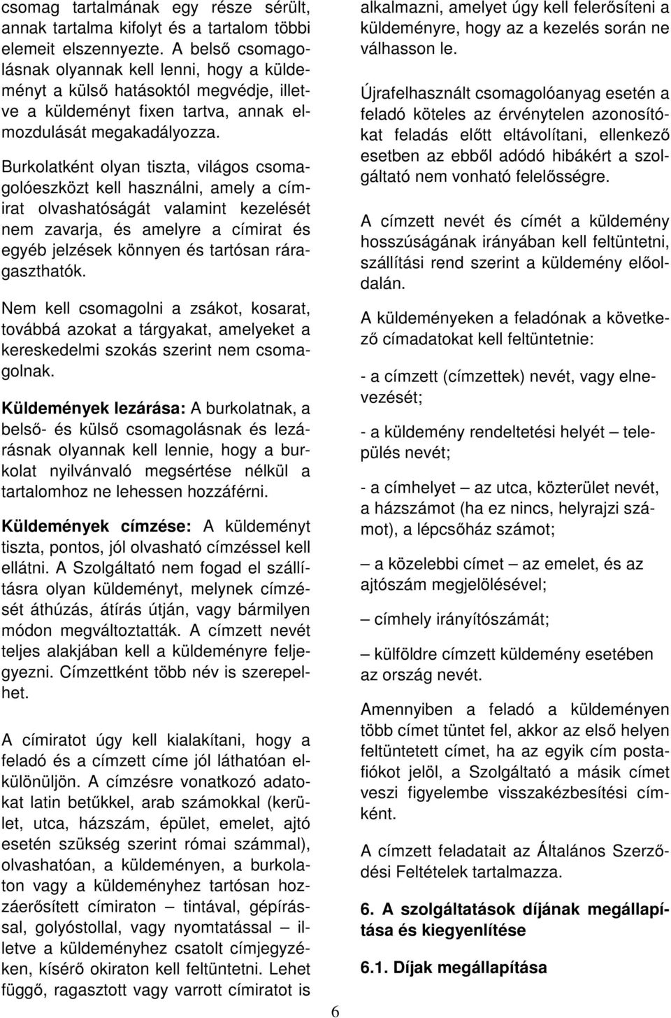 Burkolatként olyan tiszta, világos csomagolóeszközt kell használni, amely a címirat olvashatóságát valamint kezelését nem zavarja, és amelyre a címirat és egyéb jelzések könnyen és tartósan