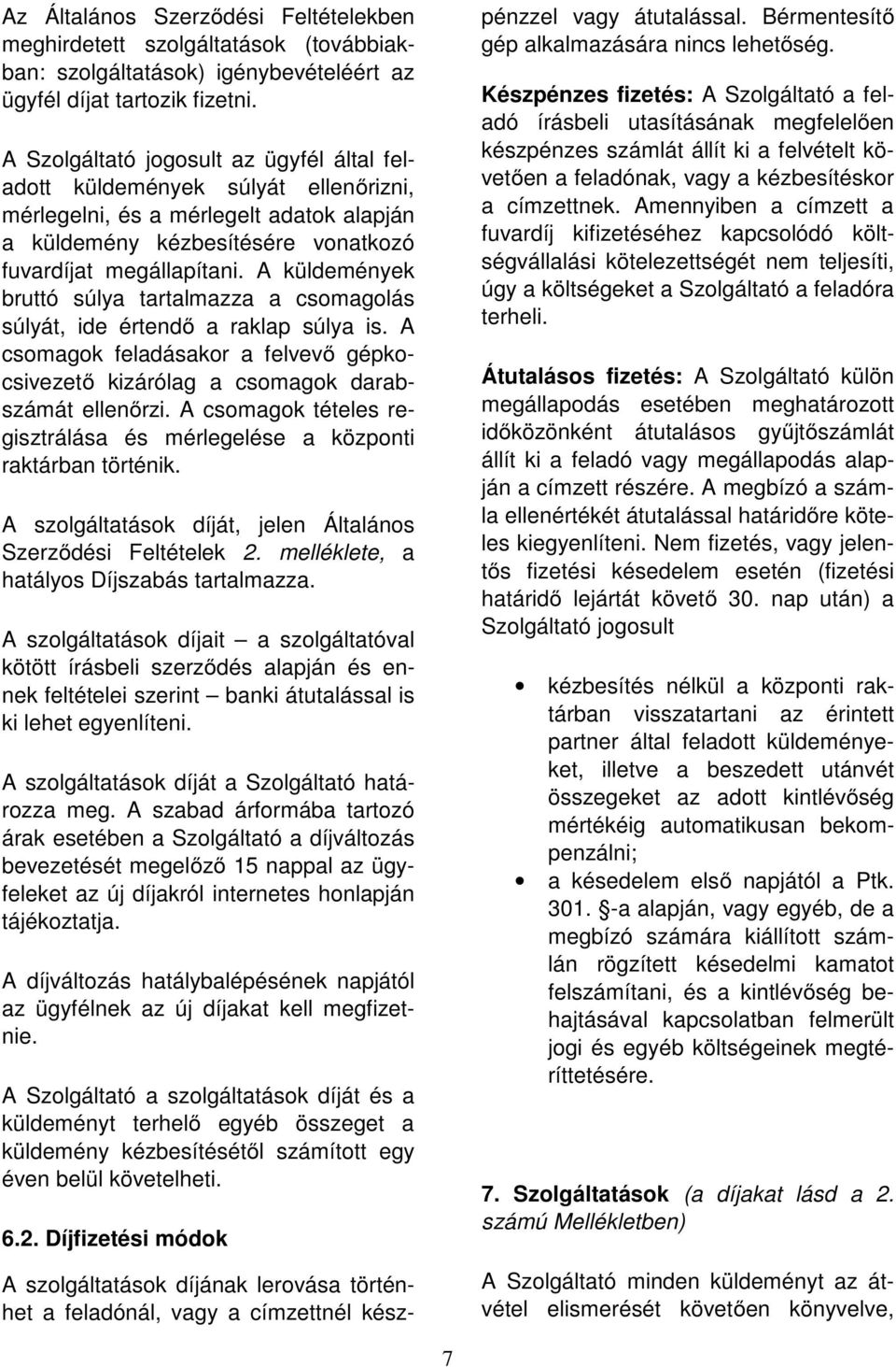 A küldemények bruttó súlya tartalmazza a csomagolás súlyát, ide értendő a raklap súlya is. A csomagok feladásakor a felvevő gépkocsivezető kizárólag a csomagok darabszámát ellenőrzi.