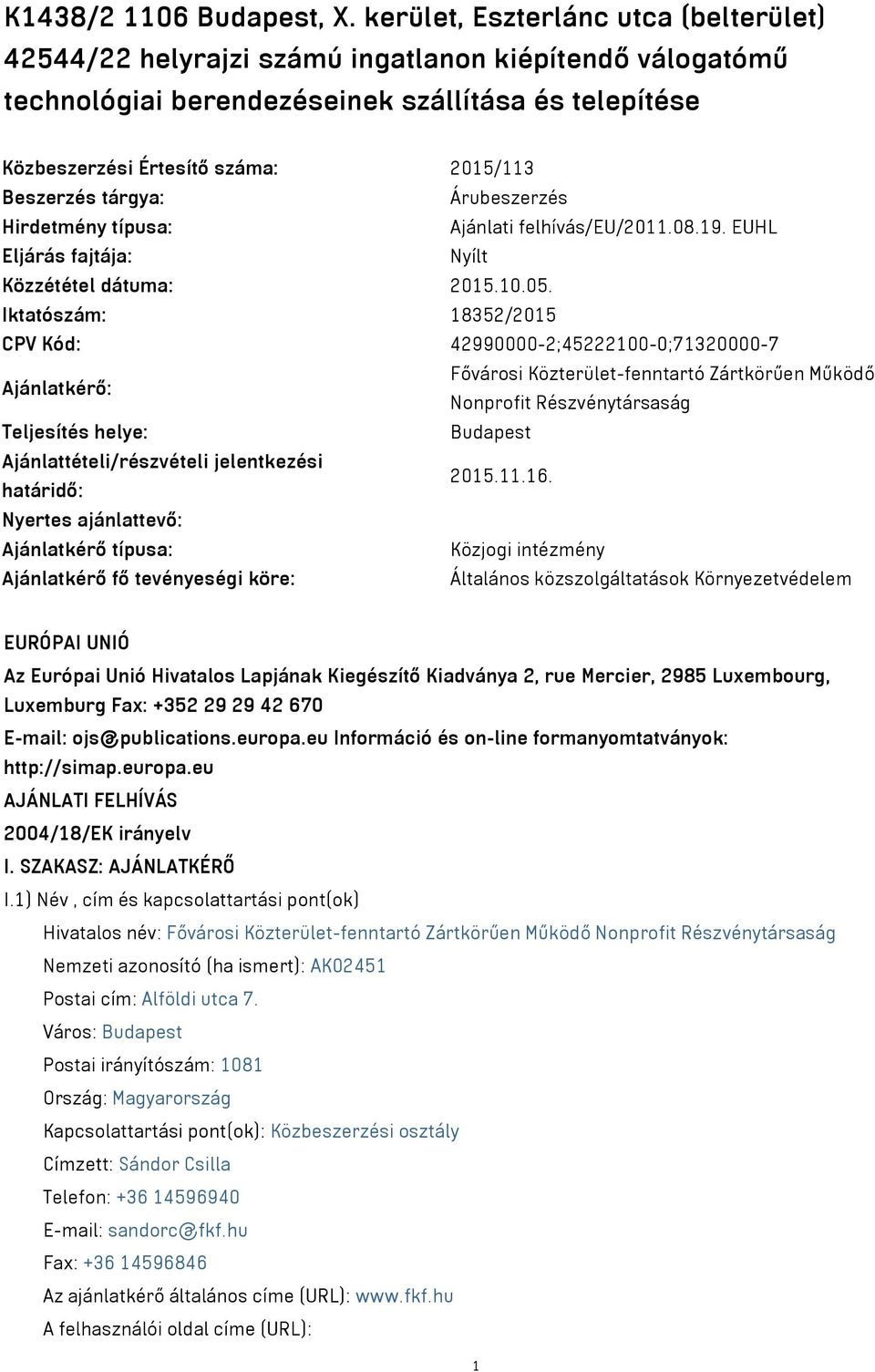 tárgya: Árubeszerzés Hirdetmény típusa: Ajánlati felhívás/eu/2011.08.19. EUHL Eljárás fajtája: Nyílt Közzététel dátuma: 2015.10.05.