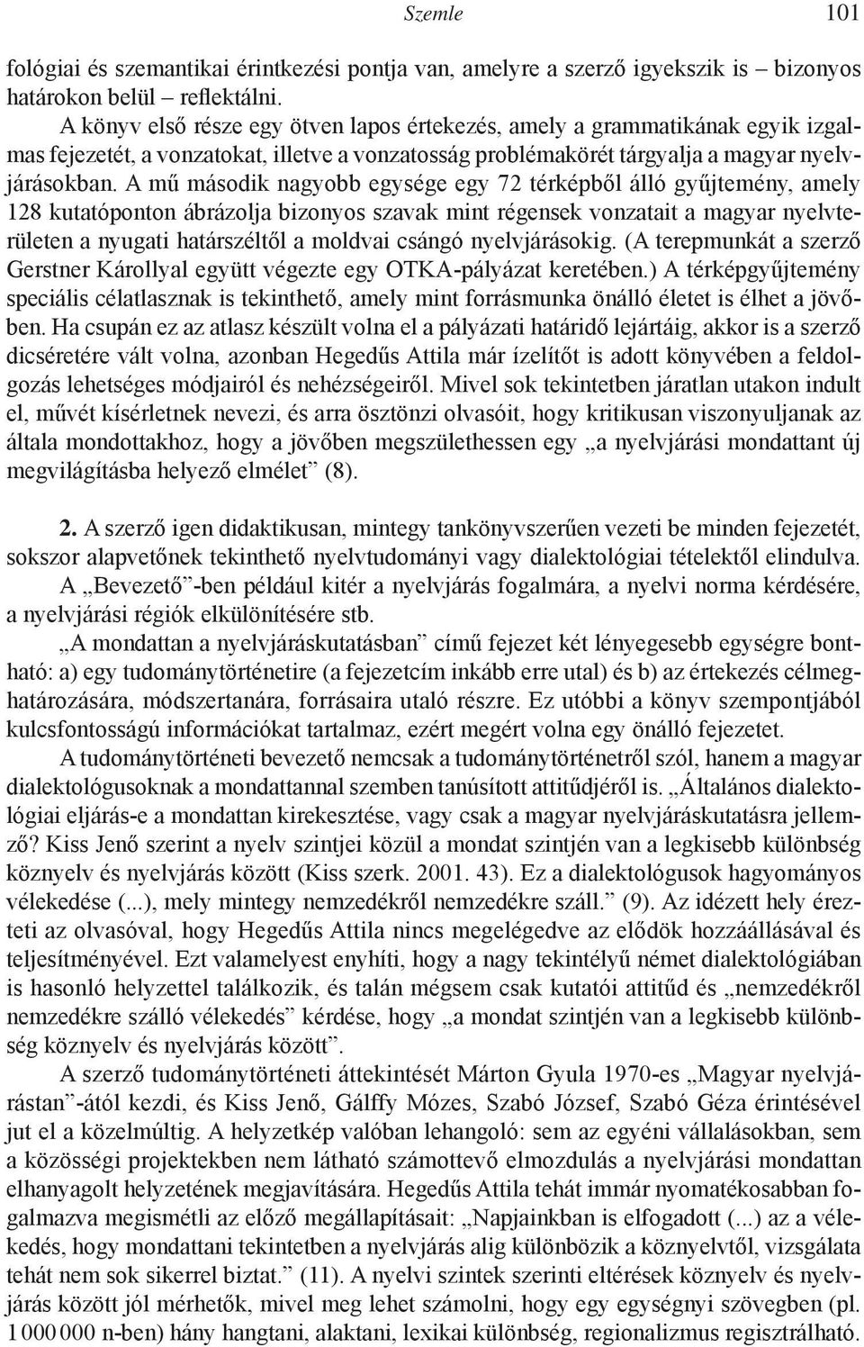 A mű második nagyobb egysége egy 72 térképből álló gyűjtemény, amely 128 kutatóponton ábrázolja bizonyos szavak mint régensek vonzatait a magyar nyelvterületen a nyugati határszéltől a moldvai csángó