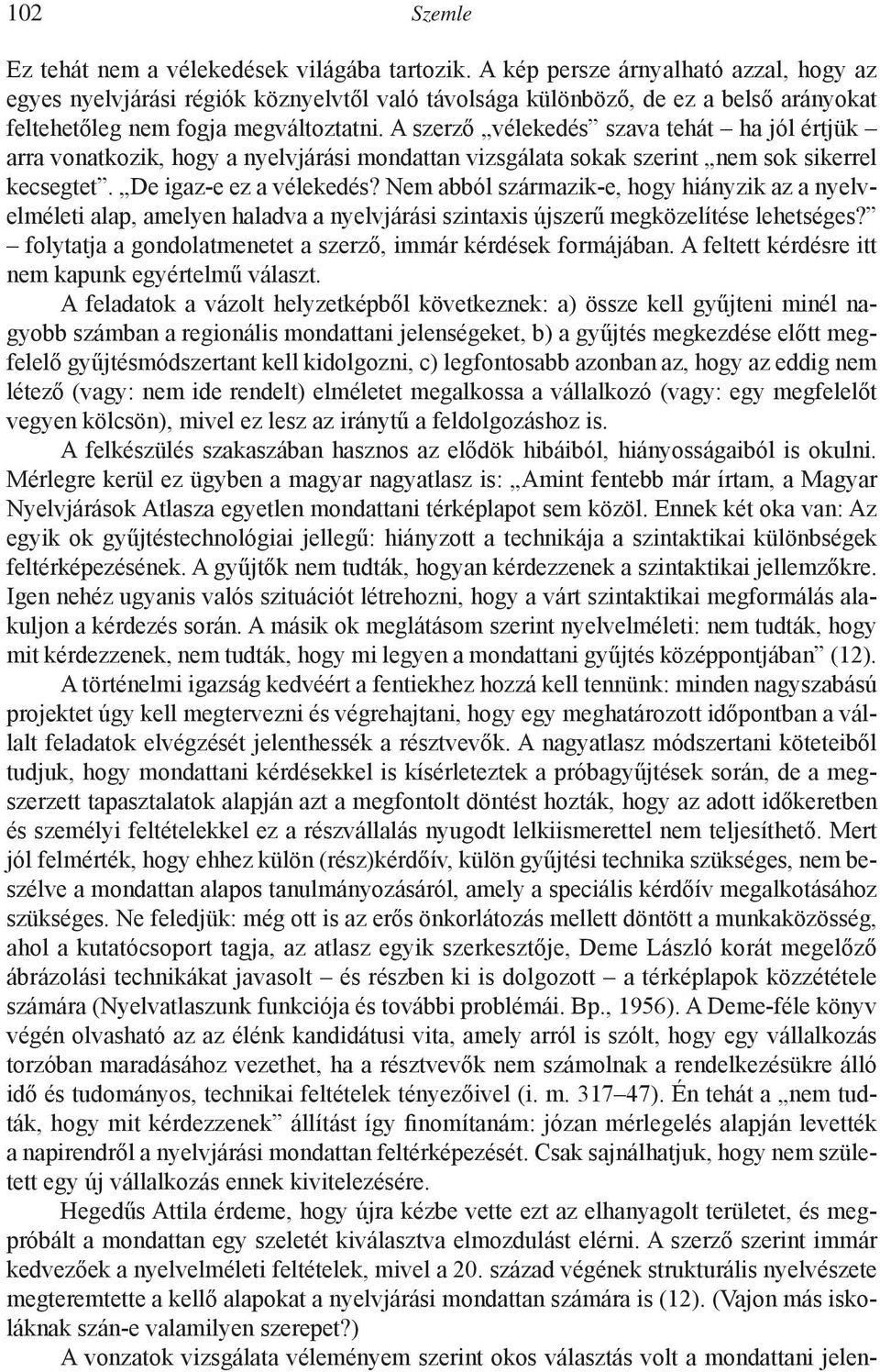 A szerző vélekedés szava tehát ha jól értjük arra vonatkozik, hogy a nyelvjárási mondattan vizsgálata sokak szerint nem sok sikerrel kecsegtet. De igaz-e ez a vélekedés?