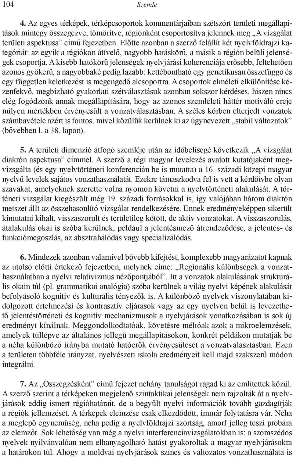 fejezetben. Előtte azonban a szerző felállít két nyelvföldrajzi kategóriát: az egyik a régiókon átívelő, nagyobb hatáskörű, a másik a régión belüli jelenségek csoportja.