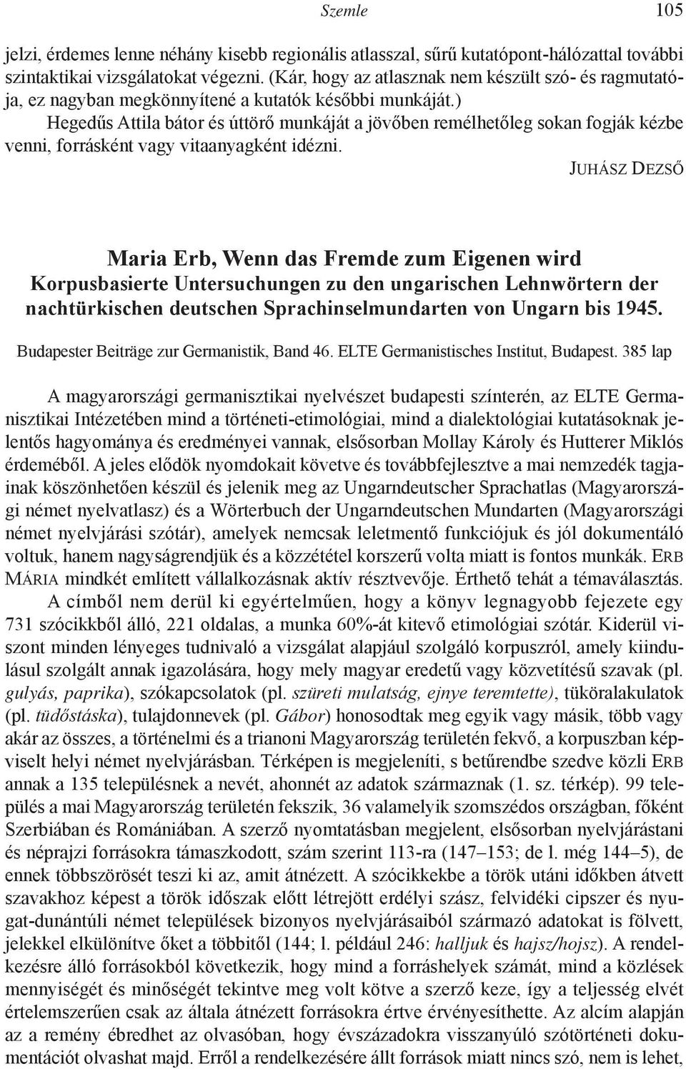 ) Hegedűs Attila bátor és úttörő munkáját a jövőben remélhetőleg sokan fogják kézbe venni, forrásként vagy vitaanyagként idézni.