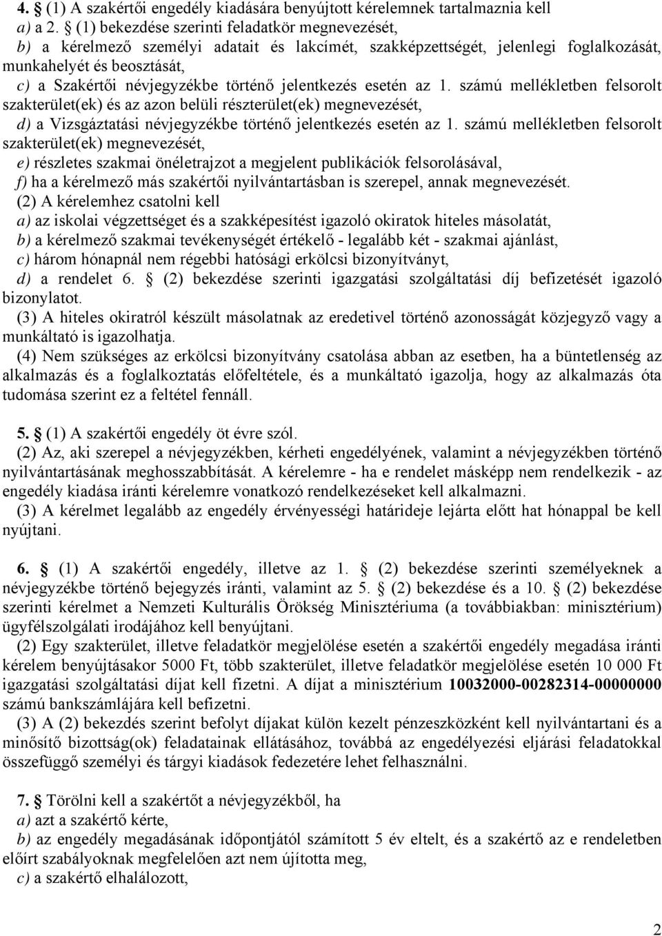 jelentkezés esetén az 1. számú mellékletben felsorolt szakterület(ek) és az azon belüli részterület(ek) megnevezését, d) a Vizsgáztatási névjegyzékbe történő jelentkezés esetén az 1.