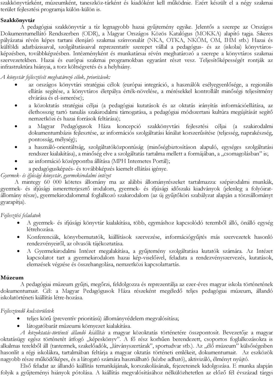 Jelentős a szerepe az Országos Dokumentumellátó Rendszerben (ODR), a Magyar Országos Közös Katalógus (MOKKA) alapító tagja.