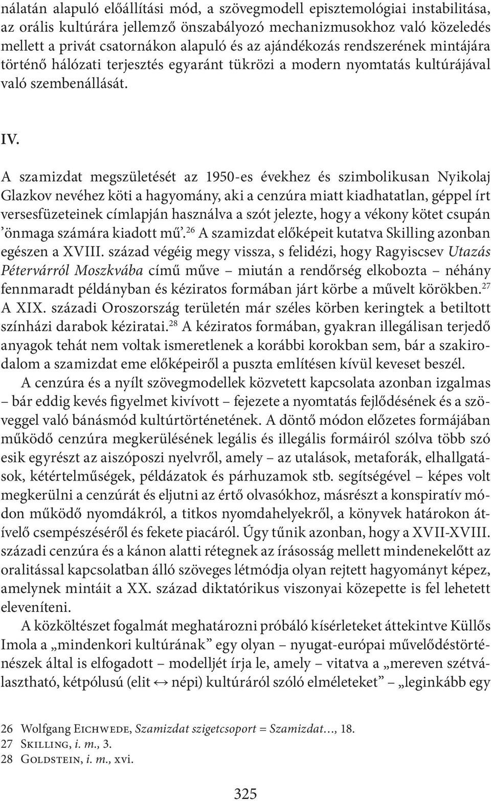 A szamizdat megszületését az 1950-es évekhez és szimbolikusan Nyikolaj Glazkov nevéhez köti a hagyomány, aki a cenzúra miatt kiadhatatlan, géppel írt versesfüzeteinek címlapján használva a szót