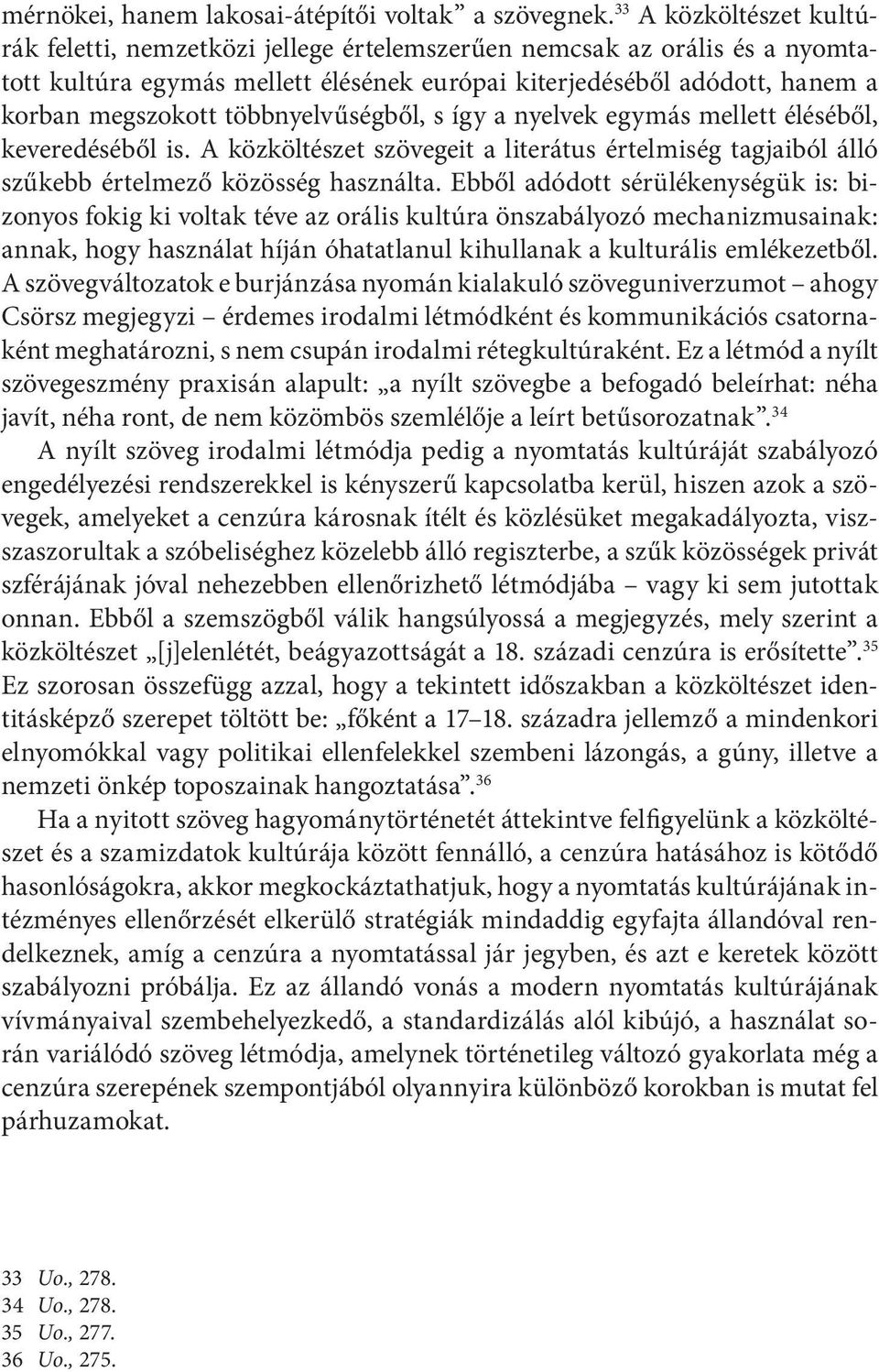 többnyelvűségből, s így a nyelvek egymás mellett éléséből, keveredéséből is. A közköltészet szövegeit a literátus értelmiség tagjaiból álló szűkebb értelmező közösség használta.